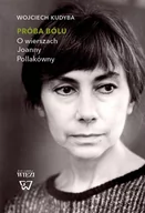 Filologia i językoznawstwo - Biblioteka Więzi Próba bólu. O wierszach Joanny Pollakówny - Wojciech Kudyba - miniaturka - grafika 1