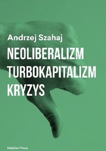 Neoliberalizm turbokapitalizm kryzys Andrzej Szahaj - Biznes - miniaturka - grafika 2