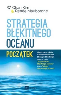 Renee Mauborgne; W. Chan Kim Strategia błękitnego oceanu Początek - Zarządzanie - miniaturka - grafika 2
