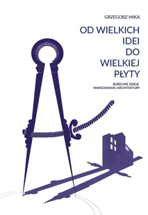 Od wielkich idei do wielkiej płyty. Burzliwe dzieje warszawskiej architektury - Eseje Od wielkich idei do wielkiej płyty. Burzliwe dzieje warszawskiej architektury - Eseje - miniaturka - grafika 2