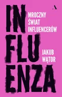Felietony i reportaże - Influenza. Mroczny świat influencerów - miniaturka - grafika 1