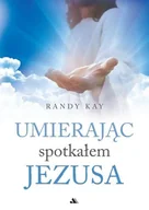 Religia i religioznawstwo - Umierając spotkałem Jezusa - Randy Kay - książka - miniaturka - grafika 1