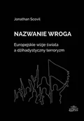 Podręczniki dla szkół wyższych - Nazwanie wroga. Europejskie wizje świata a dżihadystyczny terroryzm - Scovil Jonathan - książka - miniaturka - grafika 1
