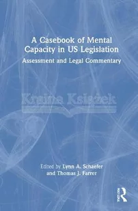 A Casebook of Mental Capacity in Us Legislation: Assessment and Legal Commentary - Pozostałe książki - miniaturka - grafika 1