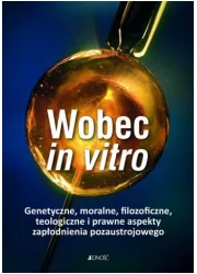 WOBEC IN VITRO GENETYCZNE MORALNE FILOZOFICZNE TEOLOGICZNE I PRAWNE ASPEKTY ZAPŁODNIENIA POZAUSTROJOWEGO Opracowanie zbiorowe - Religia i religioznawstwo - miniaturka - grafika 1