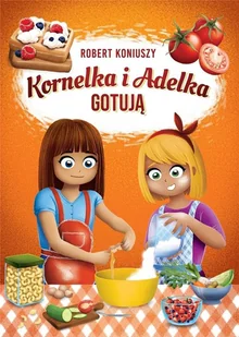 Kornelka i Adelka gotują - Literatura popularno naukowa dla młodzieży - miniaturka - grafika 1