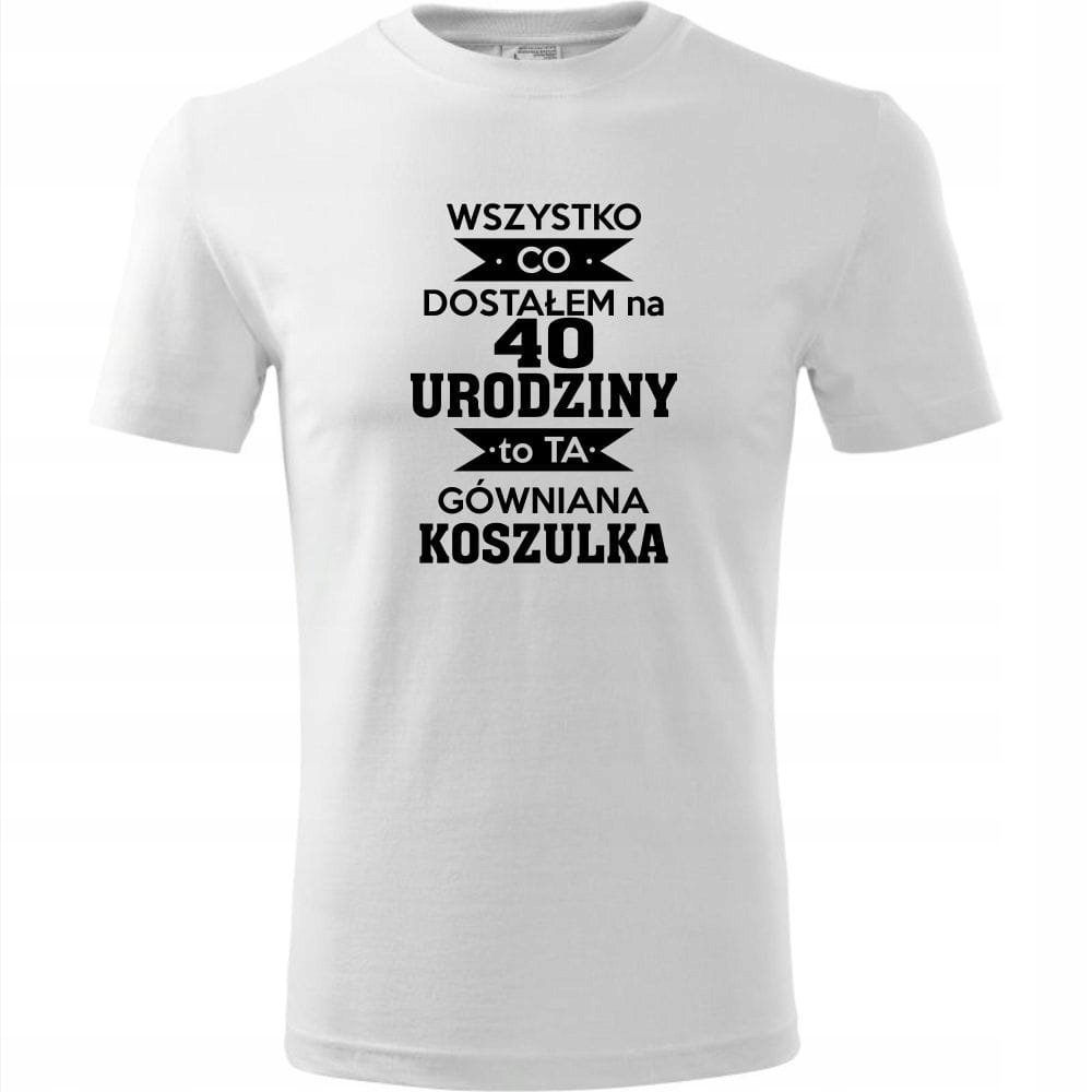Męska Koszulka Nadruk Wszystko co dostałem na 40 urodziny na Prezent biały L