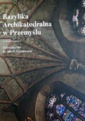 Książki o kulturze i sztuce - Bazylika Archikatedralna w Przemyślu - miniaturka - grafika 1