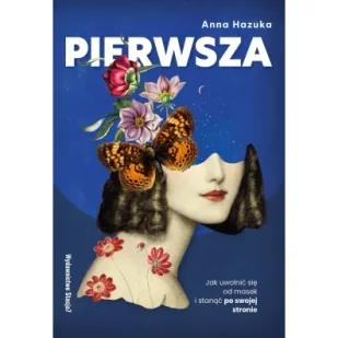 PIERWSZA. Jak uwolnić się od masek i stanąć po swojej stronie - Anna Hazuka - Psychologia - miniaturka - grafika 1