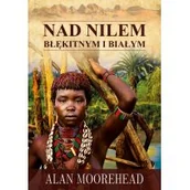 Felietony i reportaże - Zysk i S-ka Nad Nilem błękitnym i białym - ALAN MOOREHEAD - miniaturka - grafika 1