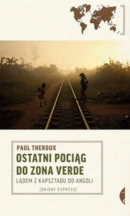 Ostatni pociąg do zona verde - Paul Theroux - Książki podróżnicze - miniaturka - grafika 1