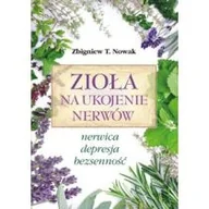 Poradniki hobbystyczne - Fundacja Nasza Przyszłość Zioła na ukojenie nerwów. Nerwica, depresja, bezsenność - dostawa od 3,49 PLN Zbigniew Nowak - miniaturka - grafika 1