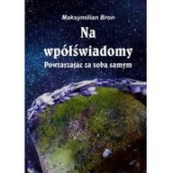 Poezja - Psychoskok Na wpółświadomy. Powtarzając za samym sobą Maksymilian Bron - miniaturka - grafika 1