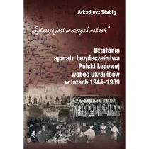 Słabig Arkadiusz Działania aparatu bezpieczeństwa Polski Ludowej wobec Ukraińców w latach 1944-1989