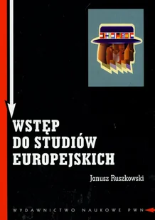 Wstęp do studiów europejskich Zagadnienia teoretyczne i metodologiczne - Podręczniki dla szkół wyższych - miniaturka - grafika 1