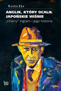 BO.WIEM Anglik, który ocalił japońskie wiśnie. Cherry Ingram i jego historia LIT-38767 - Pamiętniki, dzienniki, listy - miniaturka - grafika 2
