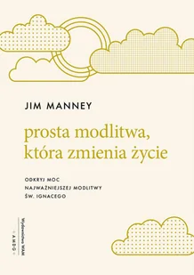 WAM Prosta modlitwa, która zmienia życie. Odkryj moc najważniejszej modlitwy św. Ignacego Jim Manney - Religia i religioznawstwo - miniaturka - grafika 2