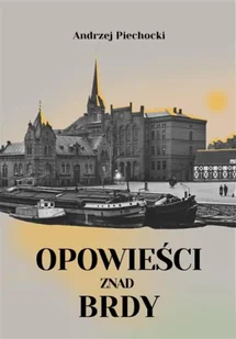 Opowieści znad Brdy - Andrzej Piechocki - Pamiętniki, dzienniki, listy Opowieści znad Brdy - Andrzej Piechocki - Pamiętniki, dzienniki, listy - miniaturka - grafika 1