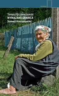 Wymazana Granica Śladami Ii Rzeczpospolitej Tomasz Grzywaczewski - Publicystyka - miniaturka - grafika 2