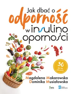 Makarowska Magdalena, Musiałowska Dominika Jak dbać o odporność w insulinooporności - Książki medyczne - miniaturka - grafika 1