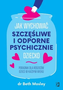 Jak wychować szczęśliwe i odporne psychicznie dziecko. Poradnik dla rodziców dzieci w każdym wieku - Miłość, seks, związki - miniaturka - grafika 1