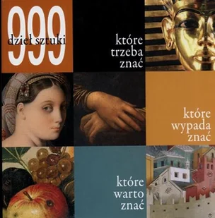 999 dzieł sztuki które trzeba znać, które wypada znać, które warto znać - Książki o kulturze i sztuce - miniaturka - grafika 1