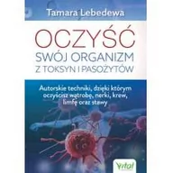 Zdrowie - poradniki - Oczyść Swój Organizm Z Toksyn I Pasożytów Autorskie Techniki Dzięki Którym Oczyścisz Wątrobę Nerki Krew Limfę Oraz Stawy Tamara Lebedewa - miniaturka - grafika 1