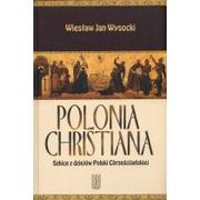 Historia Polski - Polonia Christiana, Szkice z dziejów Polski Chrześcijańskiej - Wysocki Wiesław Jan - miniaturka - grafika 1