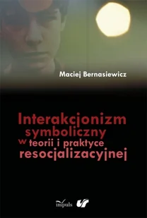 Maciej Bernasiewicz Interakcjonizm symboliczny w teorii i praktyce resocjalizacyjnej - E-booki - podręczniki Maciej Bernasiewicz Interakcjonizm symboliczny w teorii i praktyce resocjalizacyjnej - E-booki - podręczniki - miniaturka - grafika 1