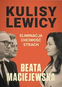 Felietony i reportaże - Kulisy Lewicy. Eliminacja. Chciwość. Strach. - Beata Maciejewska - książka - miniaturka - grafika 1