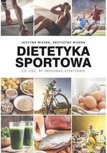 Dietetyka sportowa Co jeść by trenować efektywnie$735 JUSTYNA MIZERA - Sport i wypoczynek - miniaturka - grafika 3