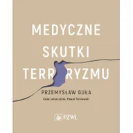 Książki medyczne - Wydawnictwo Lekarskie PZWL Medyczne skutki terroryzmu - Guła Przemysław, Jałoszyński Kuba, Tarnawski Paweł - miniaturka - grafika 1