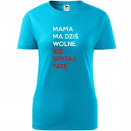 Koszulki i topy damskie - Damska Koszulka na Dzień Mamy Mama ma wolne idź spytaj tatę na Prezent turkusowy XL - miniaturka - grafika 1