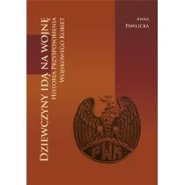 Infort Editions Dziewczyny idą na wojnę. Historia Przysposobienia Wojskowego Kobiet Anna Pawlicka - Historia świata Infort Editions Dziewczyny idą na wojnę. Historia Przysposobienia Wojskowego Kobiet Anna Pawlicka - Historia świata - miniaturka - grafika 1