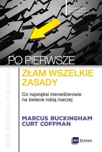 PO PIERWSZE ZŁAM WSZELKIE ZASADY CO NAJWIĘKSI MENADŻEROWIE NA ŚWIECIE ROBIĄ INACZEJ Marcus Buckingham - Zarządzanie - miniaturka - grafika 1