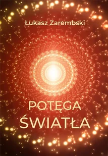 Potęga światła - Łukasz Zarembski - Ezoteryka Potęga światła - Łukasz Zarembski - Ezoteryka - miniaturka - grafika 1