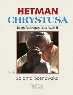 Hetman Chrystusa Biografia św Jana Pawła II tom 4 Jolanta Sosnowska - Biografie i autobiografie - miniaturka - grafika 2