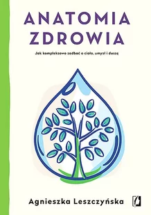 Anatomia zdrowia. Jak kompleksowo zadbać o ciało umysł i duszę - Zdrowie - poradniki - miniaturka - grafika 1