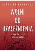 Zdrowie - poradniki - Wolni od uzależnienia. Droga do życia bez nałogów - Karolina Kownacka - miniaturka - grafika 1