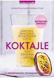 Zwierciadło Zdrowo, smacznie, wyjątkowo, czyli koktajle dla zdrowia i urody - Katarzyna Błażejewska - Zdrowie - poradniki - miniaturka - grafika 3