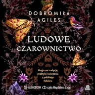 Audiobooki - poradniki - Ludowe czarownictwo. Magiczne tradycje, praktyki i wierzenia z polskiego folkloru Dobromiła Agiles - miniaturka - grafika 1