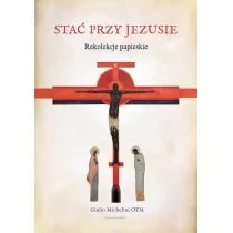 WAM Stać przy Jezusie. Rekolekcje papieskie Giulio Michelini OFM - Religia i religioznawstwo - miniaturka - grafika 2
