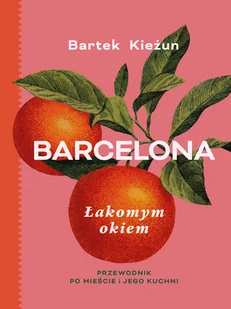 Barcelona. Łakomym okiem. Przewodnik po mieście i jego kuchni - Książki kucharskie - miniaturka - grafika 1