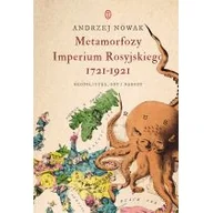 Historia Polski - Andrzej Nowak Metamorfozy Imperium Rosyjskiego 1721-1921 Geopolityka ody i narody - miniaturka - grafika 1