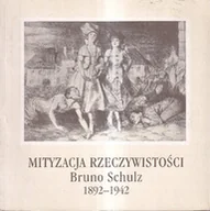 Książki o kulturze i sztuce - Mityzacja rzeczywistości Bruno Schulz 1892 - 1942 - miniaturka - grafika 1
