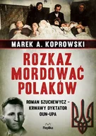 Historia świata - REPLIKA Rozkaz mordować Polaków. Roman Szuchewycz  krwawy dyktator OUN-UPA - Marek A. Koprowski - miniaturka - grafika 1