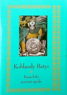 Kobłandy Batyr Kazachski poemat epicki - Książki o kulturze i sztuce - miniaturka - grafika 1