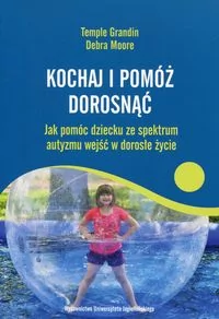 Wydawnictwo Uniwersytetu Jagiellońskiego Kochaj i pomóż dorosnąć Jak pomóc dziecku ze spektrum autyzmu wejść w dorosłe życie - Grandin Temple, Moore Debra - Materiały pomocnicze dla nauczycieli - miniaturka - grafika 2