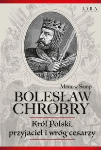 Bolesław Chrobry. Król Polski, przyjaciel i wróg cesarzy - Wywiady, wspomnienia - miniaturka - grafika 1