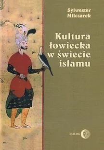 Dialog Kultura łowiecka w świecie islamu - Sylwester Milczarek - Publicystyka - miniaturka - grafika 2